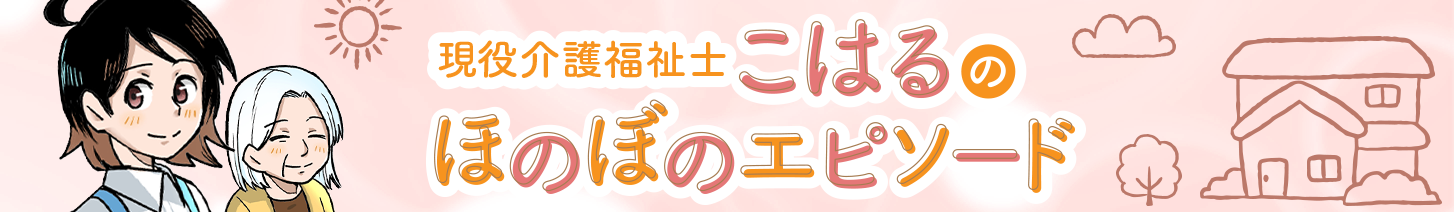 現役介護福祉士・こはるのほのぼのエピソード